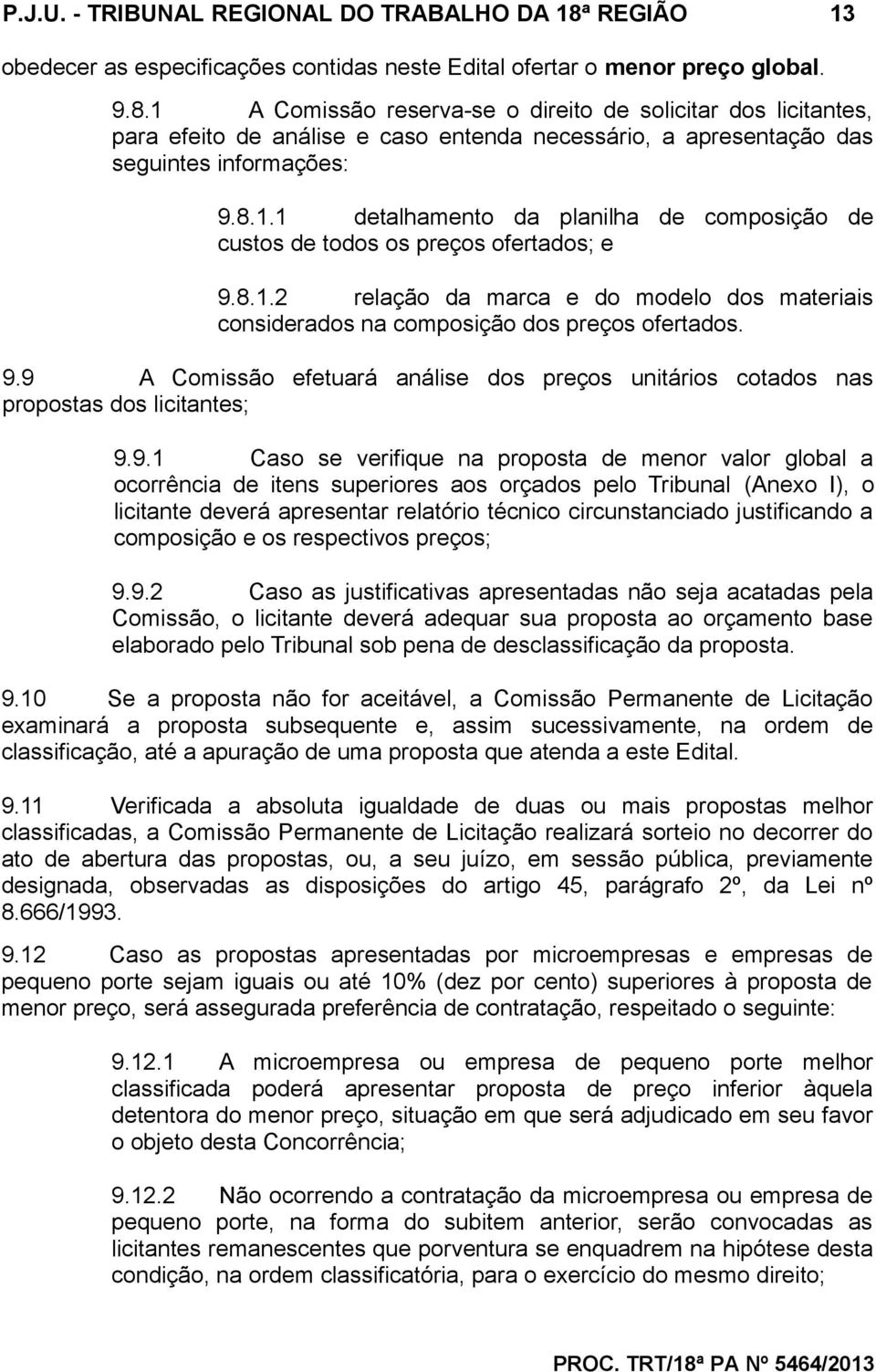 1 A Comissão reserva-se o direito de solicitar dos licitantes, para efeito de análise e caso entenda necessário, a apresentação das seguintes informações: 9.8.1.1 detalhamento da planilha de composição de custos de todos os preços ofertados; e 9.