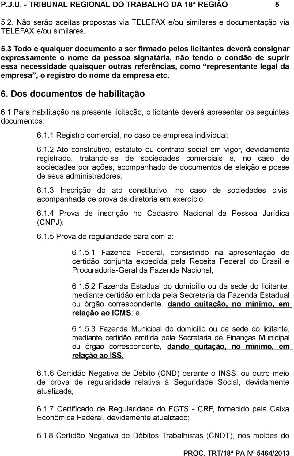 3 Todo e qualquer documento a ser firmado pelos licitantes deverá consignar expressamente o nome da pessoa signatária, não tendo o condão de suprir essa necessidade quaisquer outras referências, como