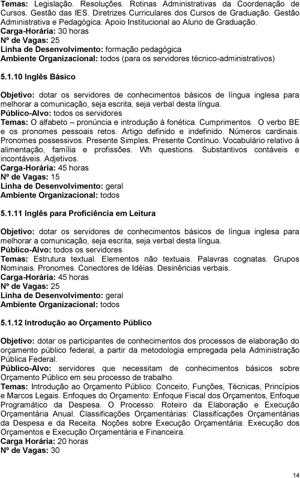 10 Inglês Básico Objetivo: dotar os servidores de conhecimentos básicos de língua inglesa para melhorar a comunicação, seja escrita, seja verbal desta língua.