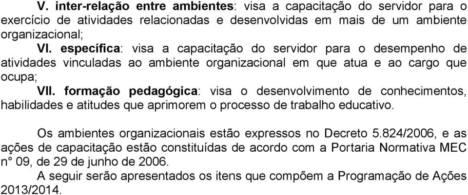 formação pedagógica: visa o desenvolvimento de conhecimentos, habilidades e atitudes que aprimorem o processo de trabalho educativo.