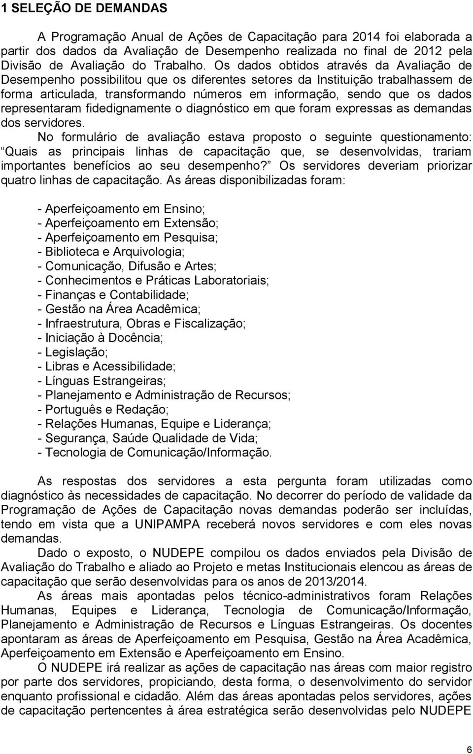 Os dados obtidos através da Avaliação de Desempenho possibilitou que os diferentes setores da Instituição trabalhassem de forma articulada, transformando números em informação, sendo que os dados