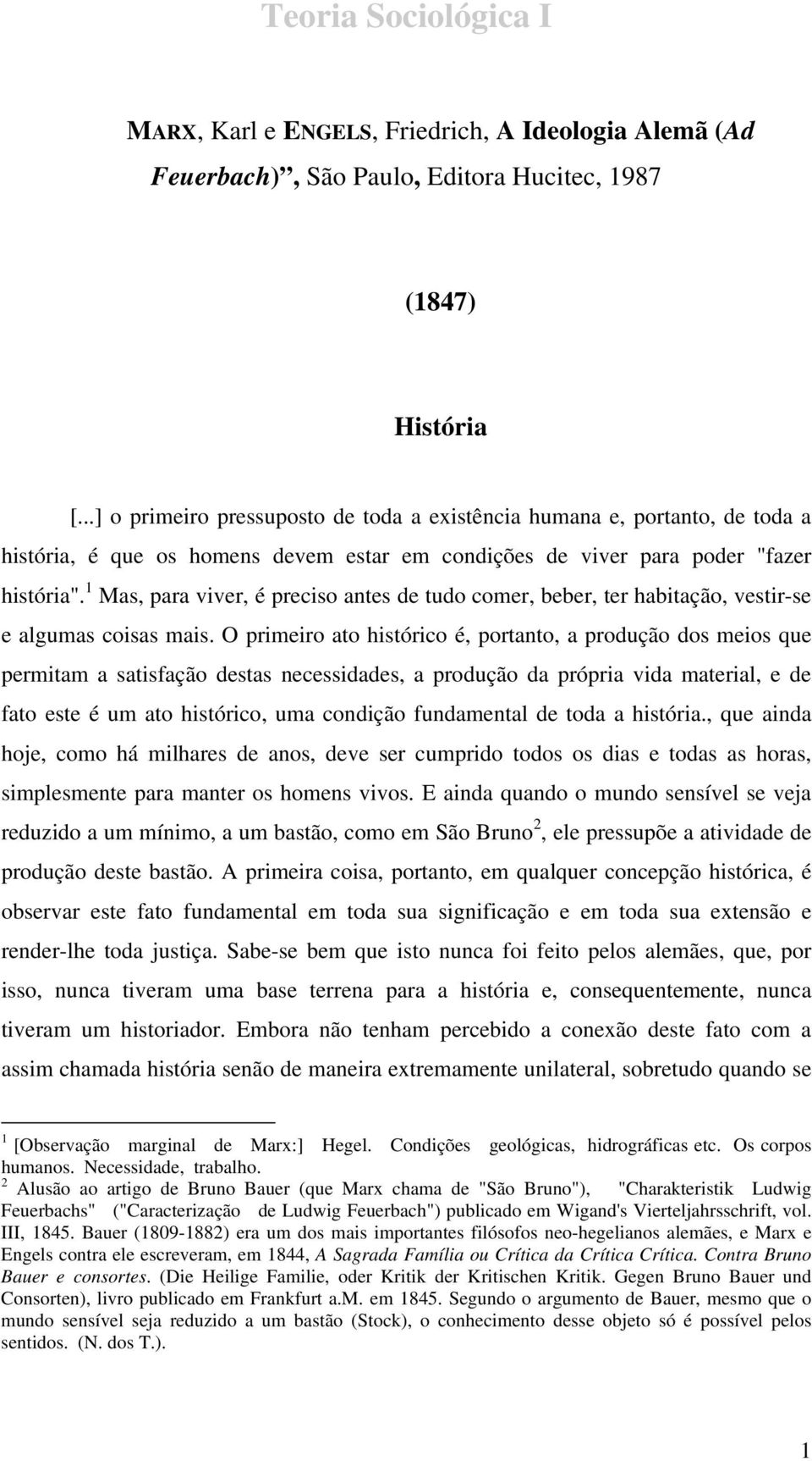 1 Mas, para viver, é preciso antes de tudo comer, beber, ter habitação, vestir-se e algumas coisas mais.