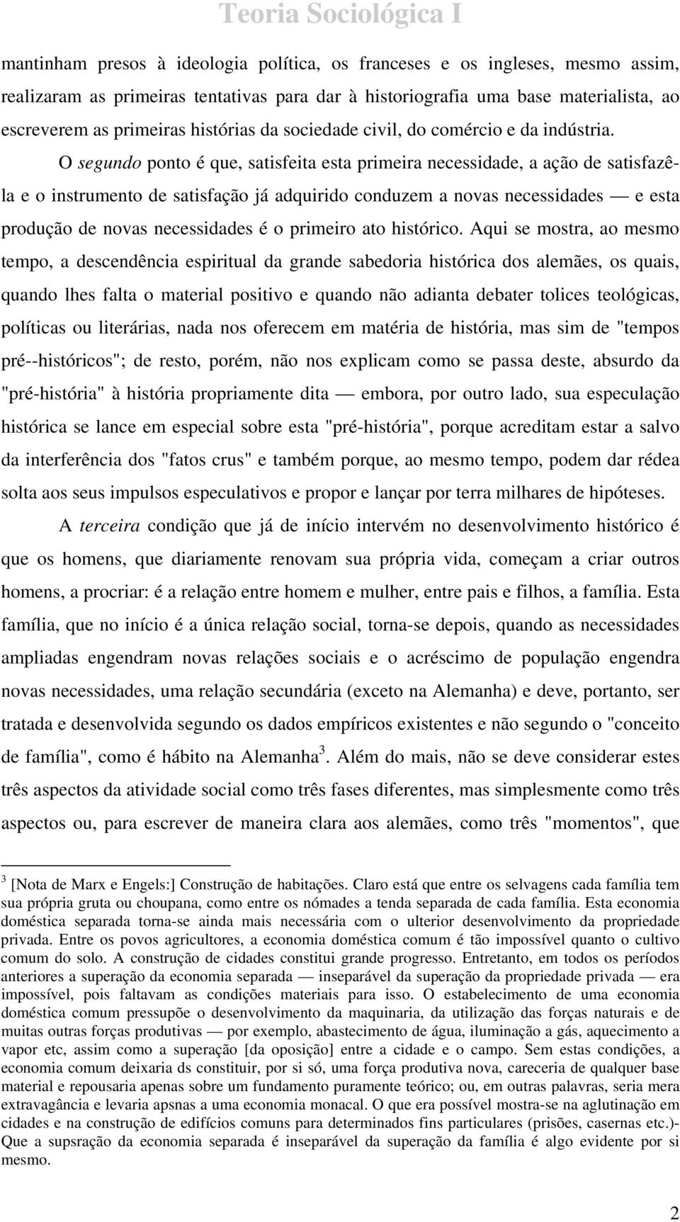 O segundo ponto é que, satisfeita esta primeira necessidade, a ação de satisfazêla e o instrumento de satisfação já adquirido conduzem a novas necessidades e esta produção de novas necessidades é o