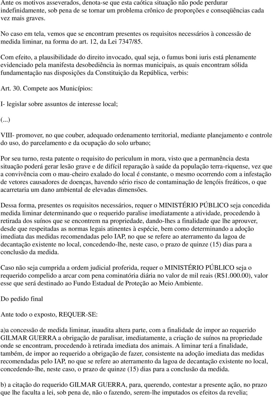 Com efeito, a plausibilidade do direito invocado, qual seja, o fumus boni iuris está plenamente evidenciado pela manifesta desobediência às normas municipais, as quais encontram sólida fundamentação