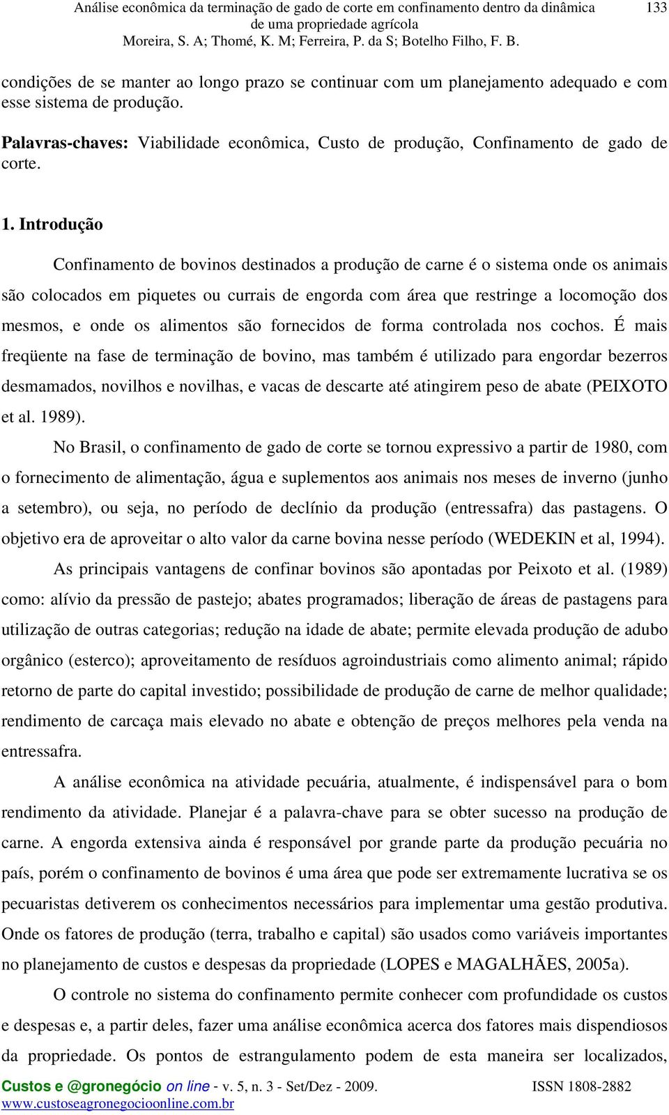 Introdução Confinamento de bovinos destinados a produção de carne é o sistema onde os animais são colocados em piquetes ou currais de engorda com área que restringe a locomoção dos mesmos, e onde os