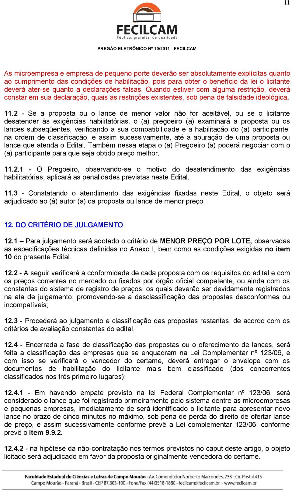 2 - Se a proposta ou o lance de menor valor não for aceitável, ou se o licitante desatender às exigências habilitatórias, o (a) pregoeiro (a) examinará a proposta ou os lances subseqüentes,