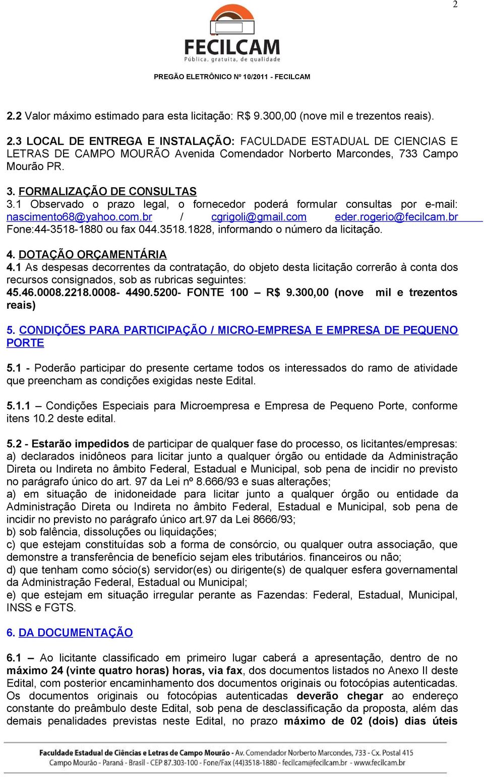 br Fone:44-3518-1880 ou fax 044.3518.1828, informando o número da licitação. 4. DOTAÇÃO ORÇAMENTÁRIA 4.