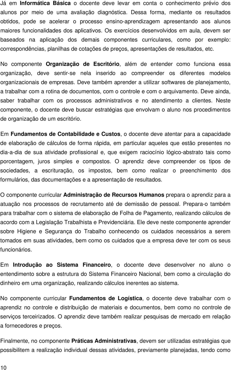 Os exercícios desenvolvidos em aula, devem ser baseados na aplicação dos demais componentes curriculares, como por exemplo: correspondências, planilhas de cotações de preços, apresentações de