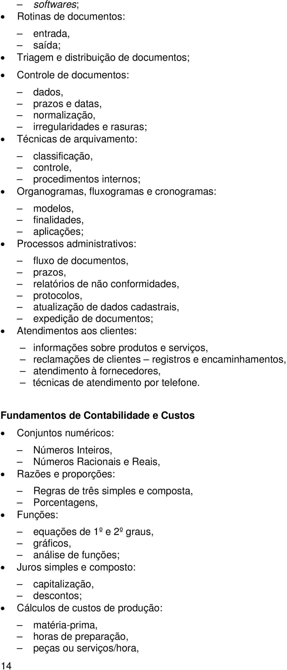 relatórios de não conformidades, protocolos, atualização de dados cadastrais, expedição de documentos; Atendimentos aos clientes: informações sobre produtos e serviços, reclamações de clientes