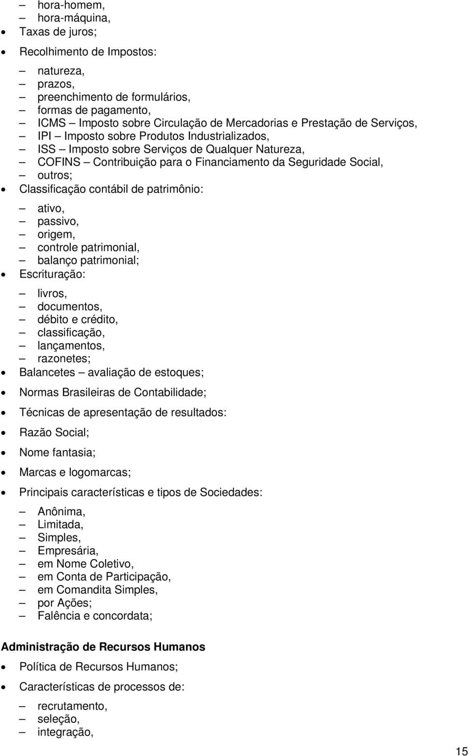 de patrimônio: ativo, passivo, origem, controle patrimonial, balanço patrimonial; Escrituração: livros, documentos, débito e crédito, classificação, lançamentos, razonetes; Balancetes avaliação de