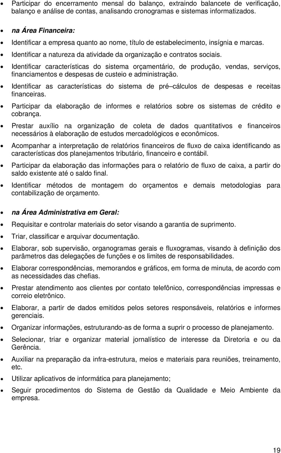 Identificar características do sistema orçamentário, de produção, vendas, serviços, financiamentos e despesas de custeio e administração.