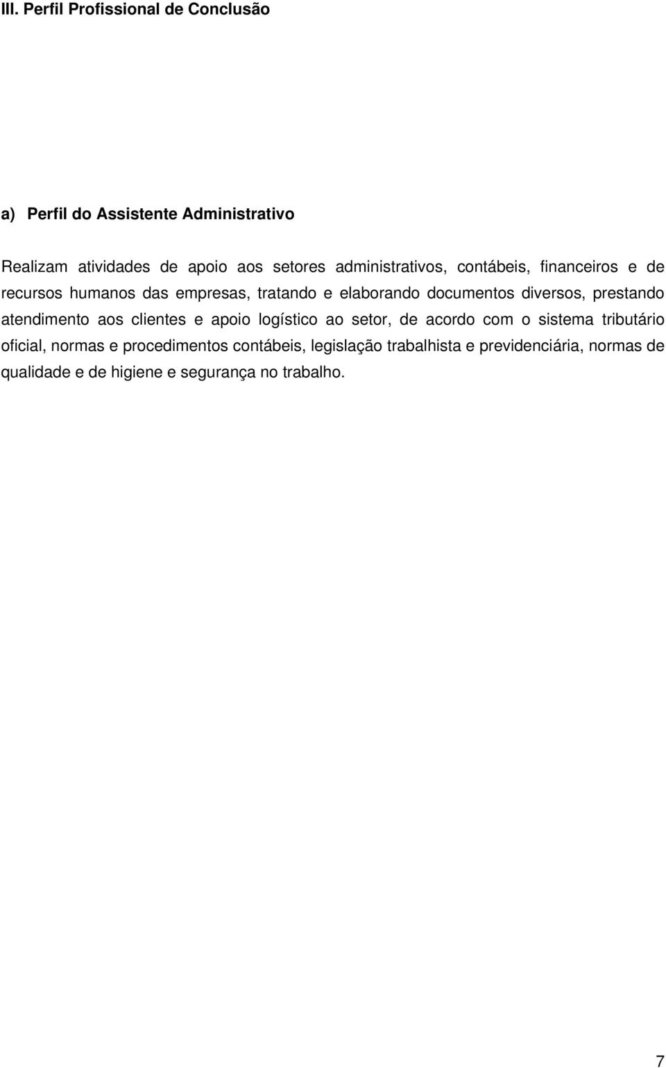 prestando atendimento aos clientes e apoio logístico ao setor, de acordo com o sistema tributário oficial, normas e