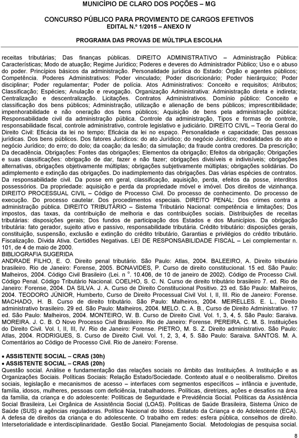 Princípios básicos da administração. Personalidade jurídica do Estado: Órgão e agentes públicos; Competência.