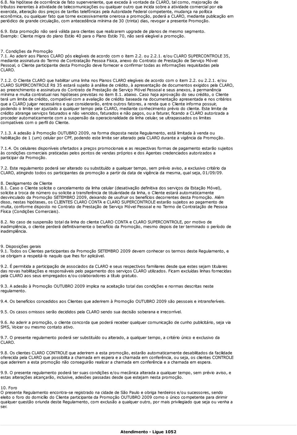 a promoção, poderá a CLARO, mediante publicação em periódico de grande circulação, com antecedência mínima de 30 (trinta) dias, revogar a presente Promoção. 6.9.