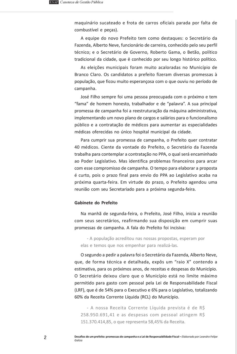 político tradicional da cidade, que ë conhecido por seu longo histórico político. As eleições municipais foram muito acaloradas no Município de Branco Claro.