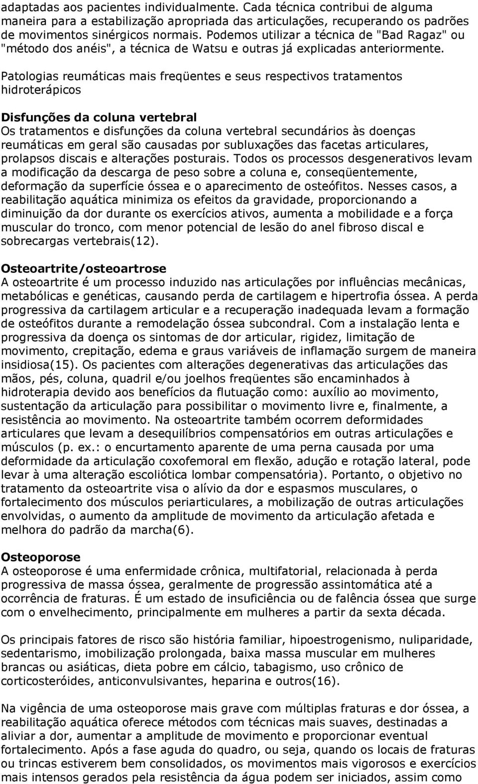 Patologias reumáticas mais freqüentes e seus respectivos tratamentos hidroterápicos Disfunções da coluna vertebral Os tratamentos e disfunções da coluna vertebral secundários às doenças reumáticas em