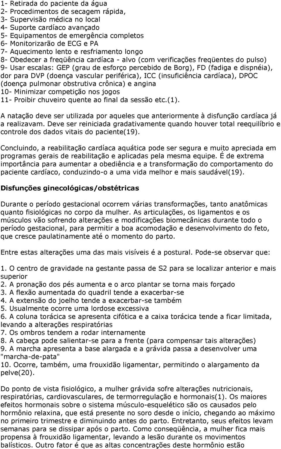 dispnéia), dor para DVP (doença vascular periférica), ICC (insuficiência cardíaca), DPOC (doença pulmonar obstrutiva crônica) e angina 10- Minimizar competição nos jogos 11- Proibir chuveiro quente