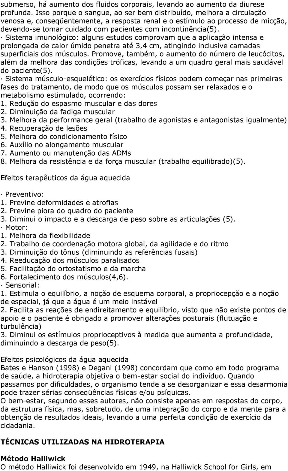 incontinência(5). Sistema imunológico: alguns estudos comprovam que a aplicação intensa e prolongada de calor úmido penetra até 3,4 cm, atingindo inclusive camadas superficiais dos músculos.