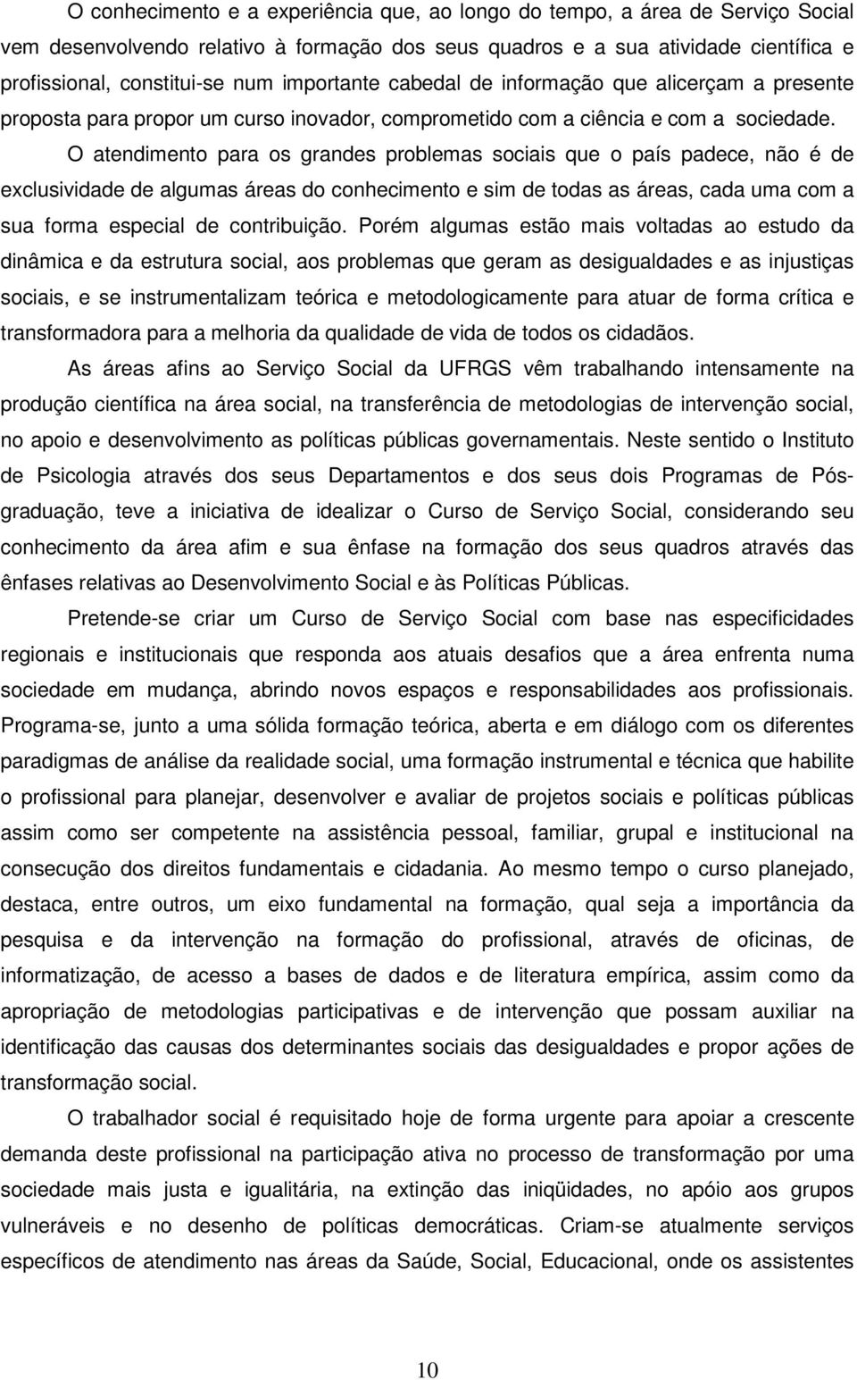 O atendimento para os grandes problemas sociais que o país padece, não é de exclusividade de algumas áreas do conhecimento e sim de todas as áreas, cada uma com a sua forma especial de contribuição.