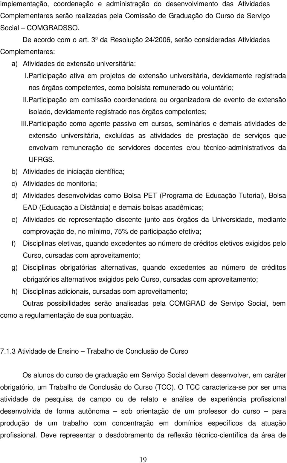 Participação ativa em projetos de extensão universitária, devidamente registrada nos órgãos competentes, como bolsista remunerado ou voluntário; II.