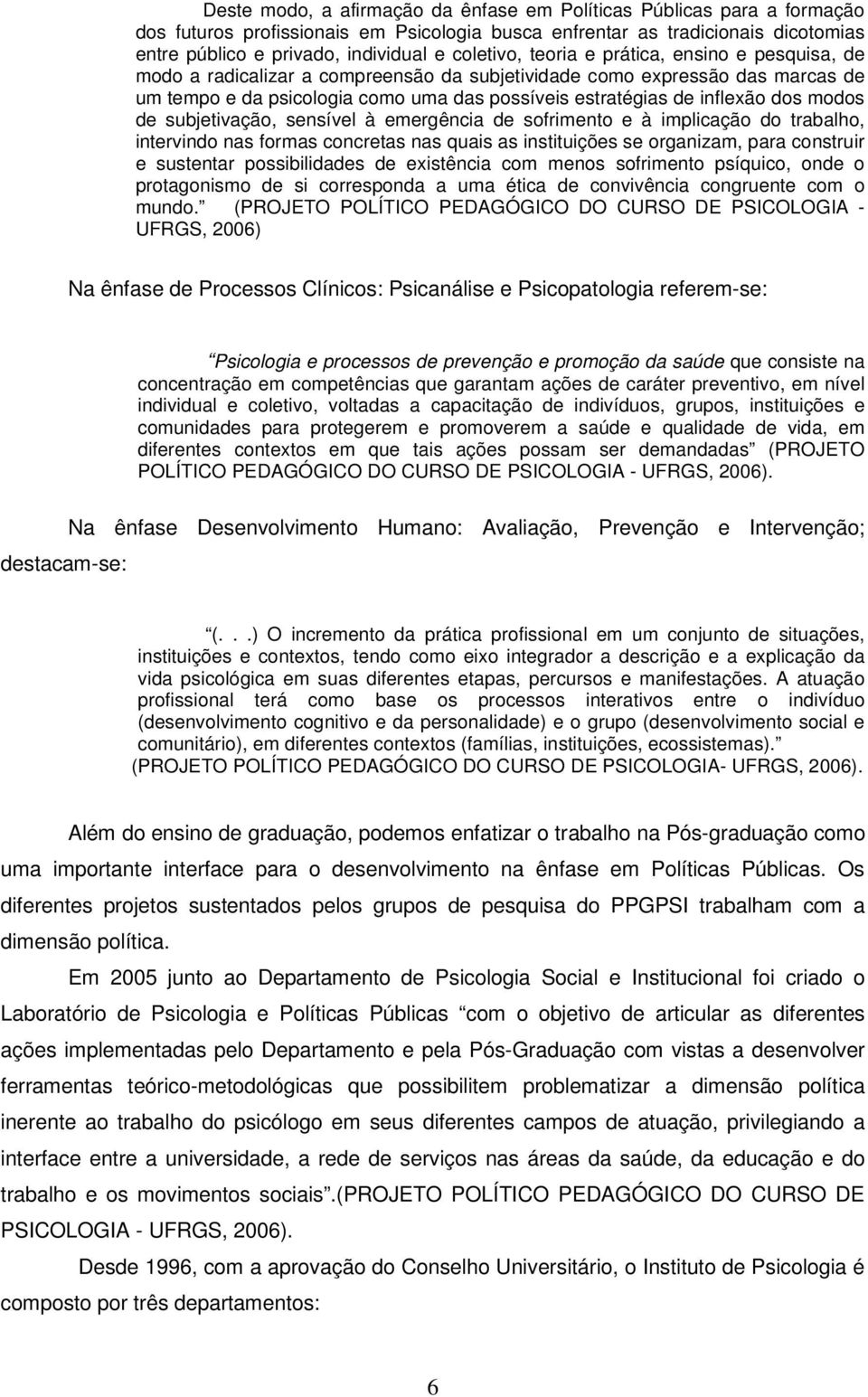 inflexão dos modos de subjetivação, sensível à emergência de sofrimento e à implicação do trabalho, intervindo nas formas concretas nas quais as instituições se organizam, para construir e sustentar