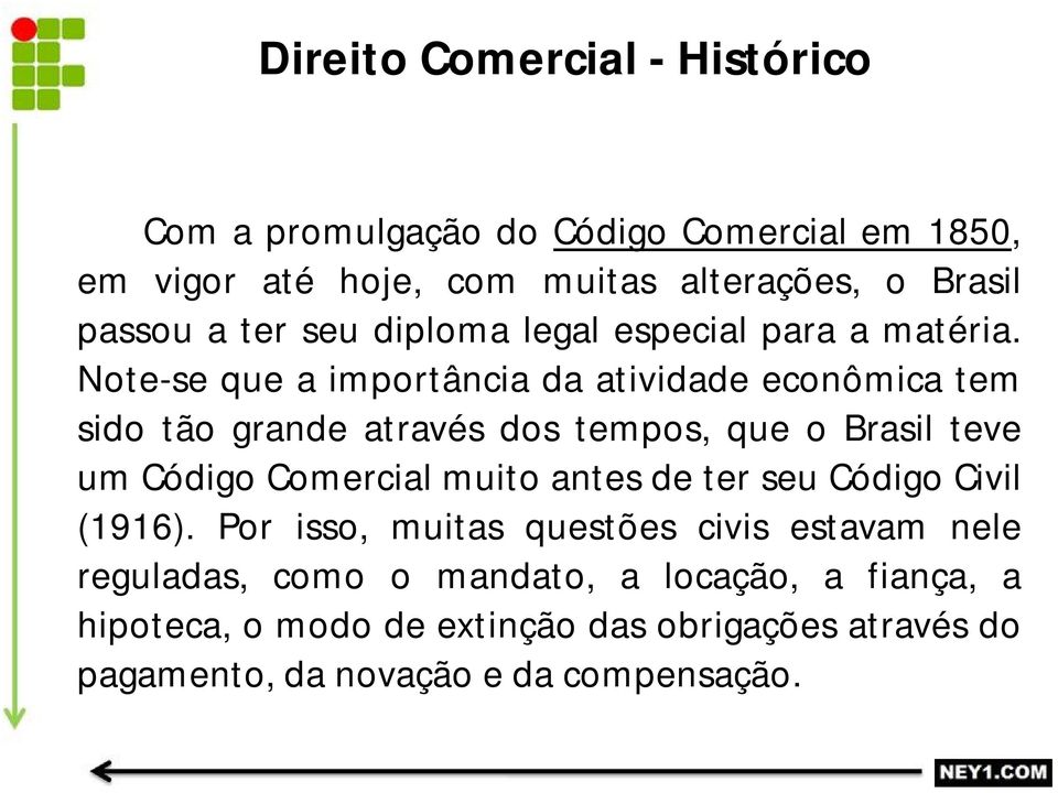 Note-se que a importância da atividade econômica tem sido tão grande através dos tempos, que o Brasil teve um Código Comercial muito