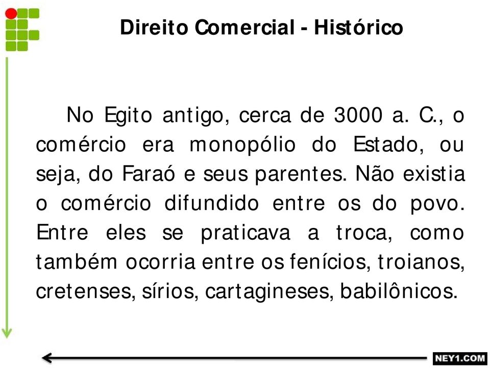 , o comércio era monopólio do Estado, ou seja, do Faraó e seus parentes.