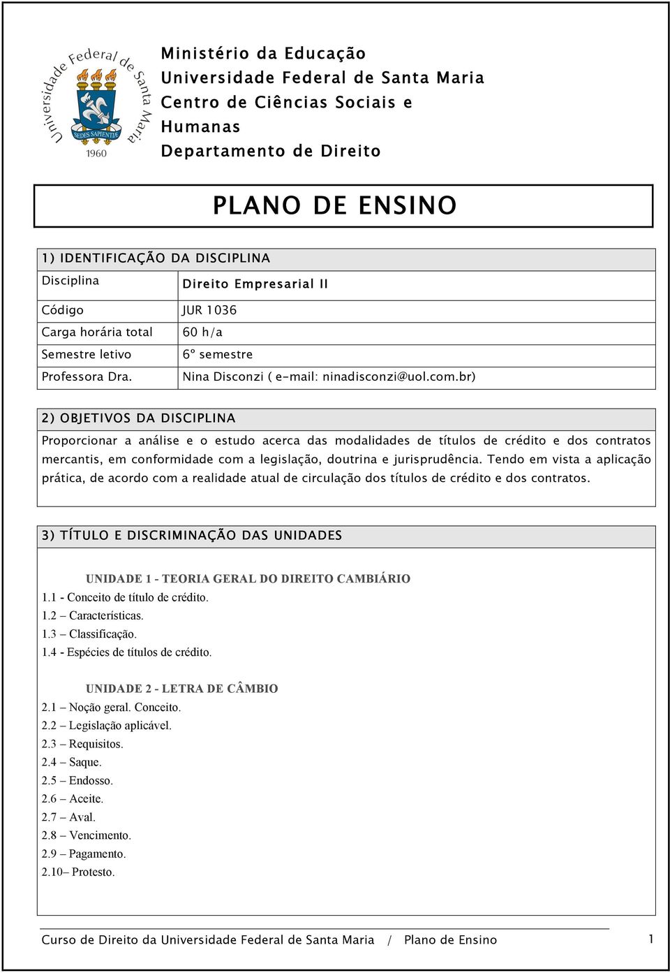 br) 2) OBJETIVOS DA DISCIPLINA Proporcionar a análise e o estudo acerca das modalidades de títulos de crédito e dos contratos mercantis, em conformidade com a legislação, doutrina e jurisprudência.