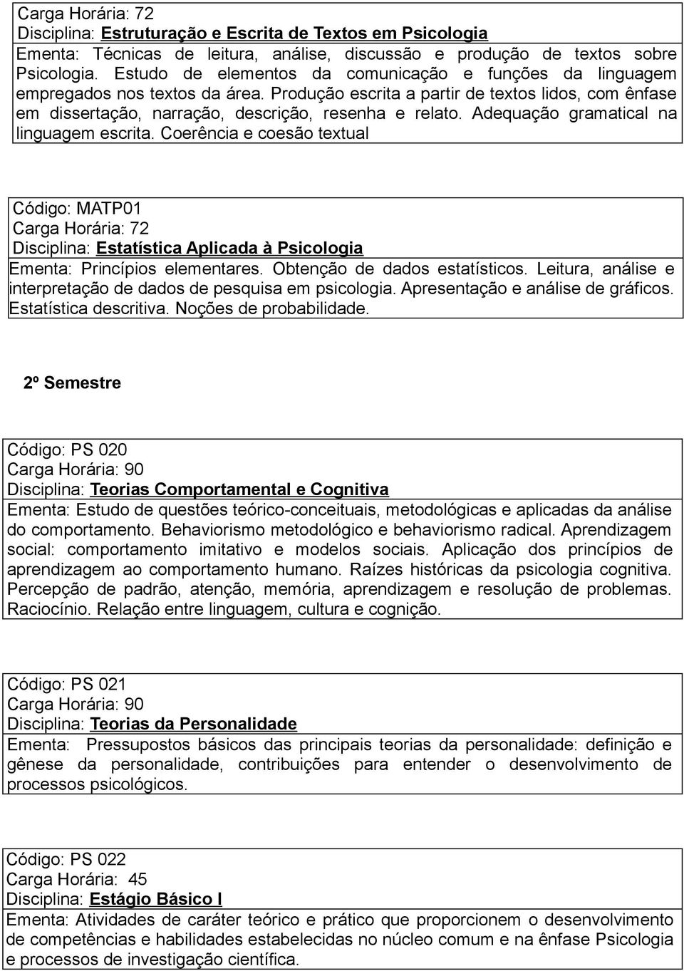 Adequação gramatical na linguagem escrita. Coerência e coesão textual Código: MATP01 Disciplina: Estatística Aplicada à Psicologia Ementa: Princípios elementares. Obtenção de dados estatísticos.