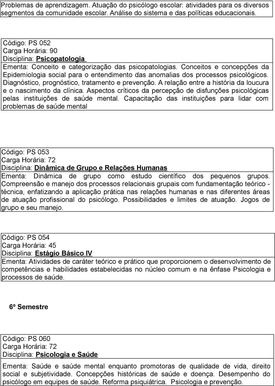 Conceitos e concepções da Epidemiologia social para o entendimento das anomalias dos processos psicológicos. Diagnóstico, prognóstico, tratamento e prevenção.