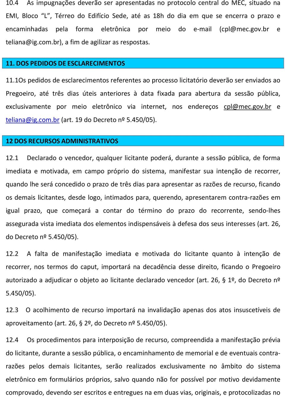 1Os pedidos de esclarecimentos referentes ao processo licitatório deverão ser enviados ao Pregoeiro, até três dias úteis anteriores à data fixada para abertura da sessão pública, exclusivamente por