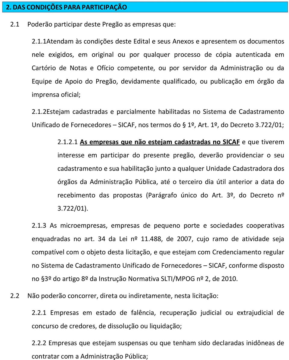 1Atendam às condições deste Edital e seus Anexos e apresentem os documentos nele exigidos, em original ou por qualquer processo de cópia autenticada em Cartório de Notas e Ofício competente, ou por