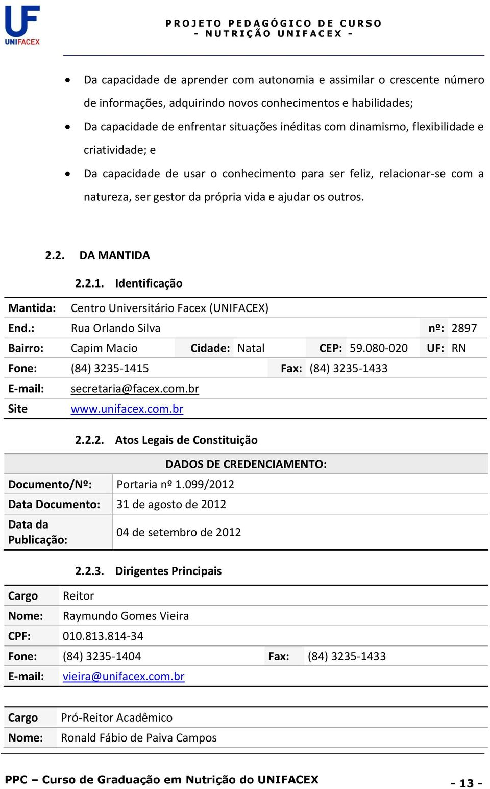 Identificação Centro Universitário Facex (UNIFACEX) End.: Rua Orlando Silva nº: 2897 Bairro: Capim Macio Cidade: Natal CEP: 59.