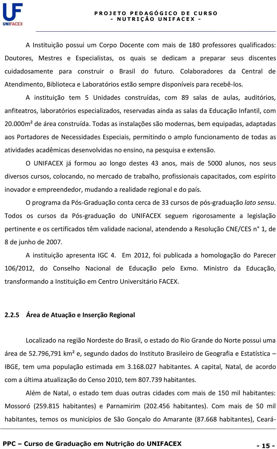 A instituição tem 5 Unidades construídas, com 89 salas de aulas, auditórios, anfiteatros, laboratórios especializados, reservadas ainda as salas da Educação Infantil, com 20.000m² de área construída.