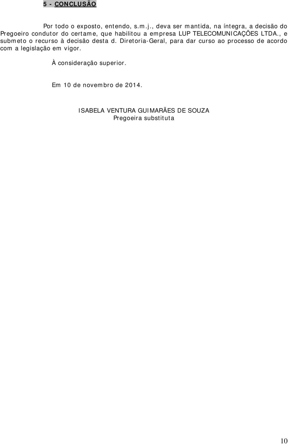 LUP TELECOMUNICAÇÕES LTDA., e submeto o recurso à decisão desta d.