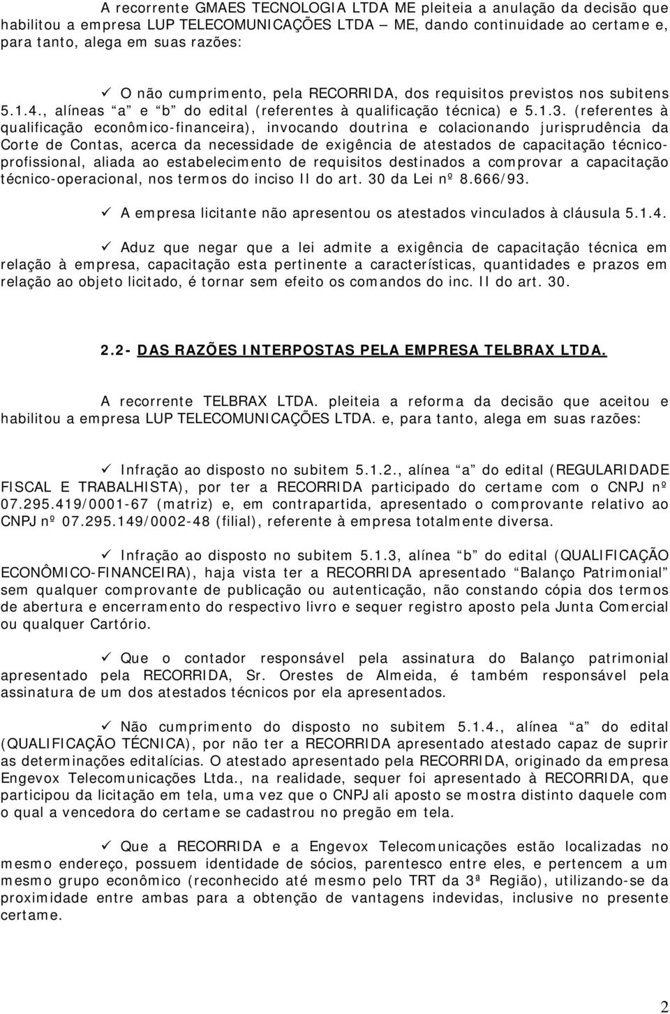 (referentes à qualificação econômico-financeira), invocando doutrina e colacionando jurisprudência da Corte de Contas, acerca da necessidade de exigência de atestados de capacitação