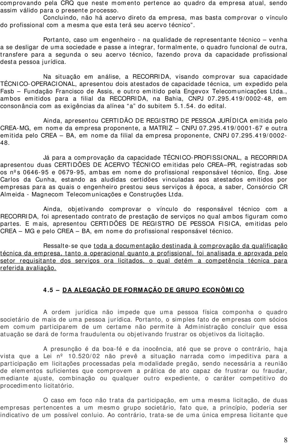 Portanto, caso um engenheiro - na qualidade de representante técnico venha a se desligar de uma sociedade e passe a integrar, formalmente, o quadro funcional de outra, transfere para a segunda o seu