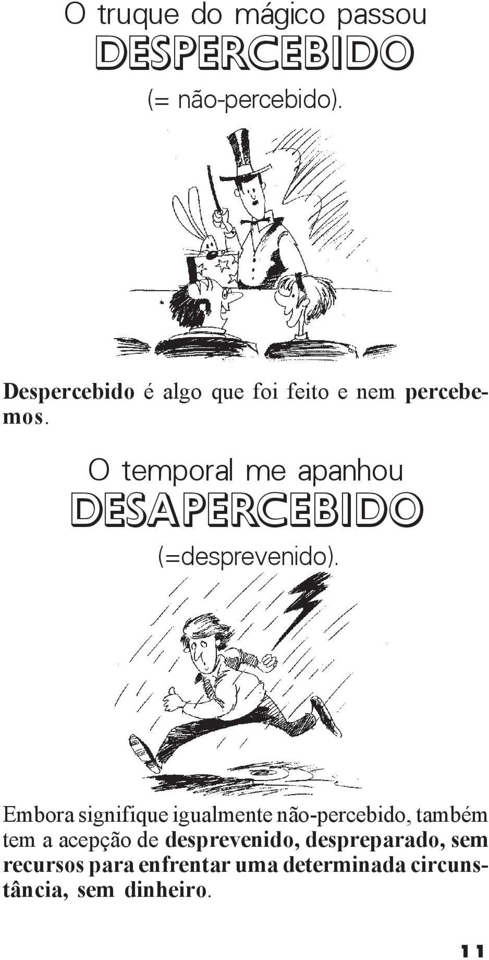 O temporal me apanhou DESAPERCEBIDO (=desprevenido).