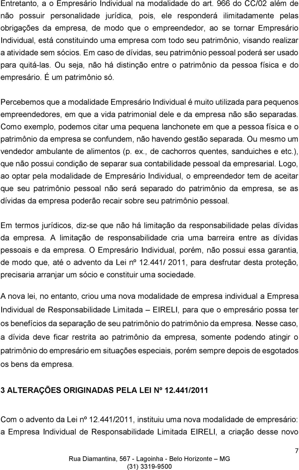 constituindo uma empresa com todo seu patrimônio, visando realizar a atividade sem sócios. Em caso de dívidas, seu patrimônio pessoal poderá ser usado para quitá-las.