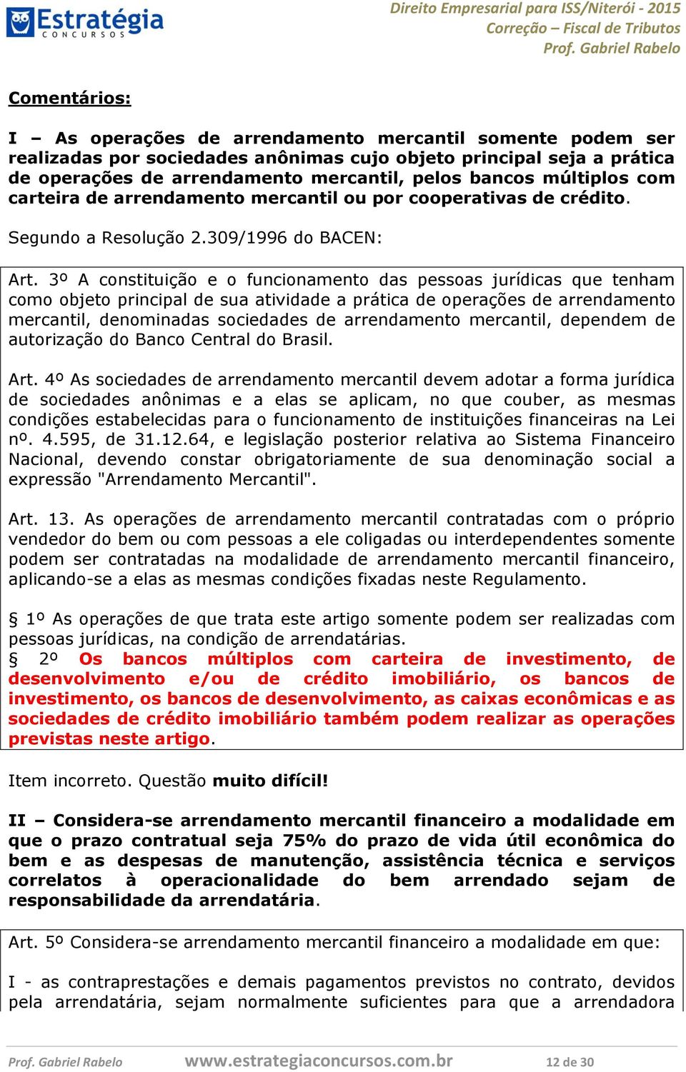 3º A constituição e o funcionamento das pessoas jurídicas que tenham como objeto principal de sua atividade a prática de operações de arrendamento mercantil, denominadas sociedades de arrendamento