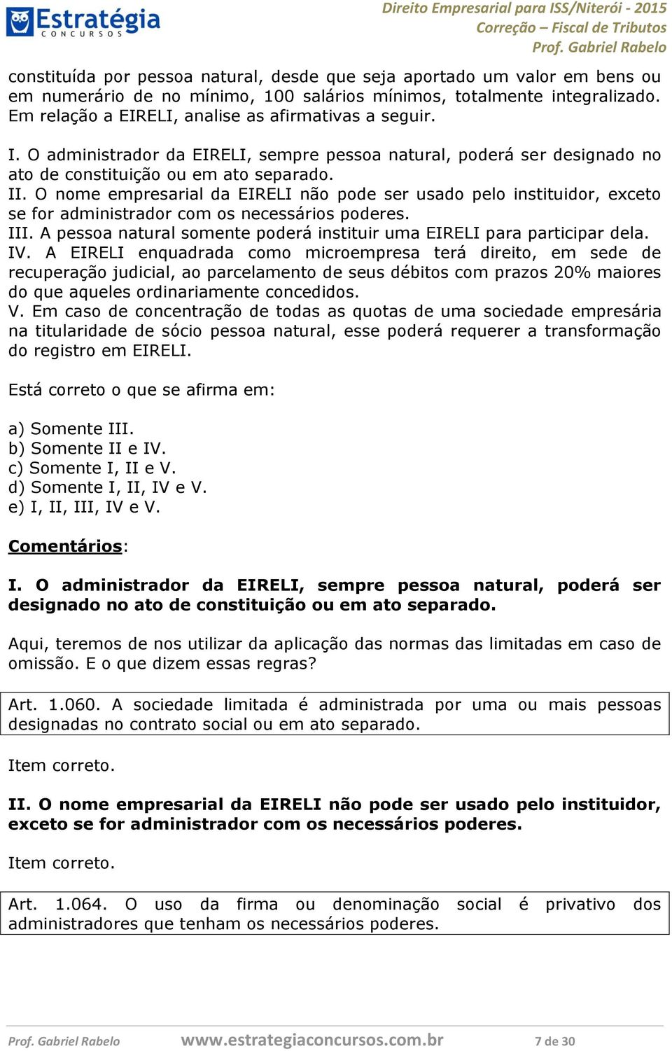 O nome empresarial da EIRELI não pode ser usado pelo instituidor, exceto se for administrador com os necessários poderes. III.