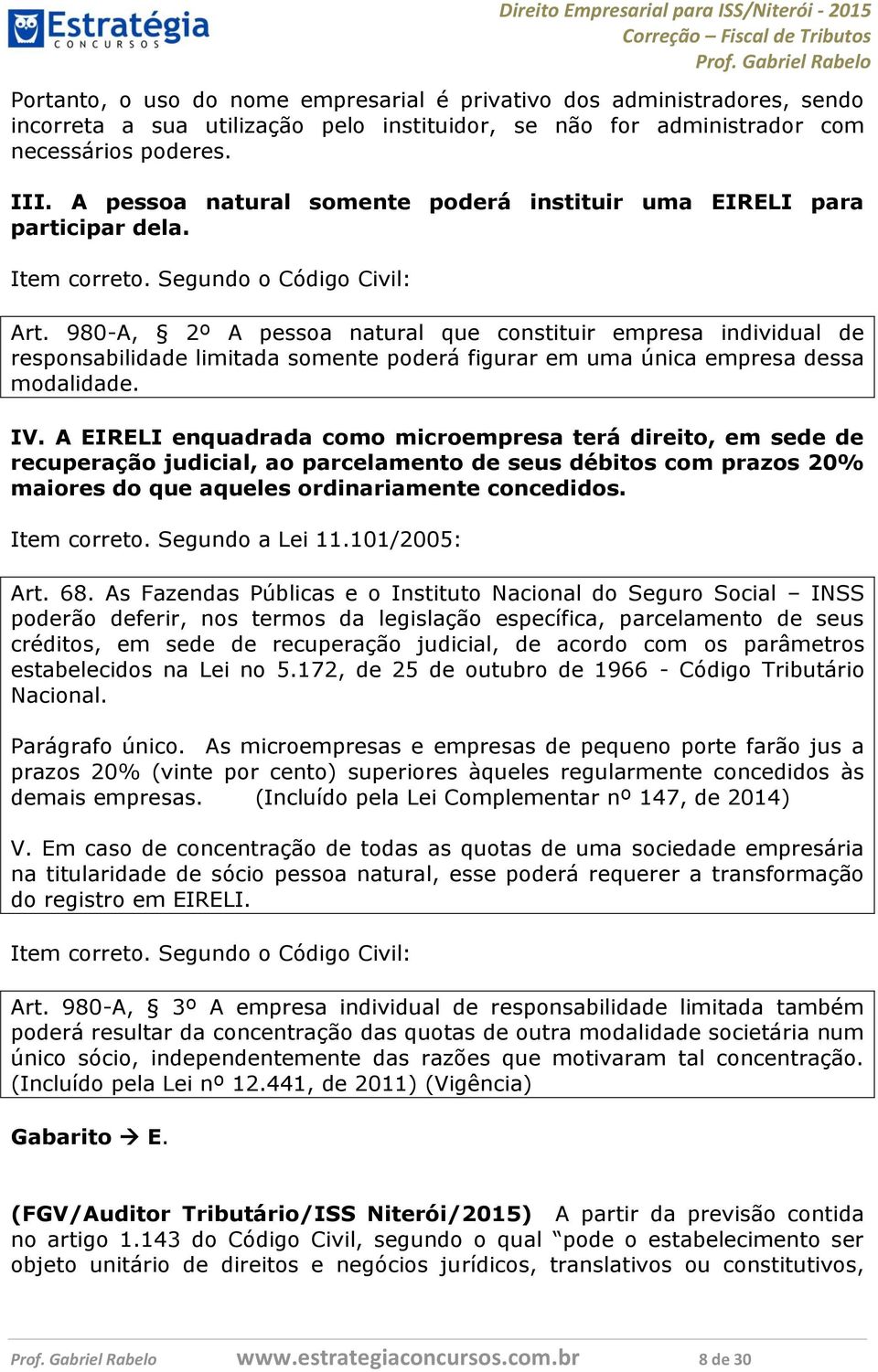 980-A, 2º A pessoa natural que constituir empresa individual de responsabilidade limitada somente poderá figurar em uma única empresa dessa modalidade. IV.