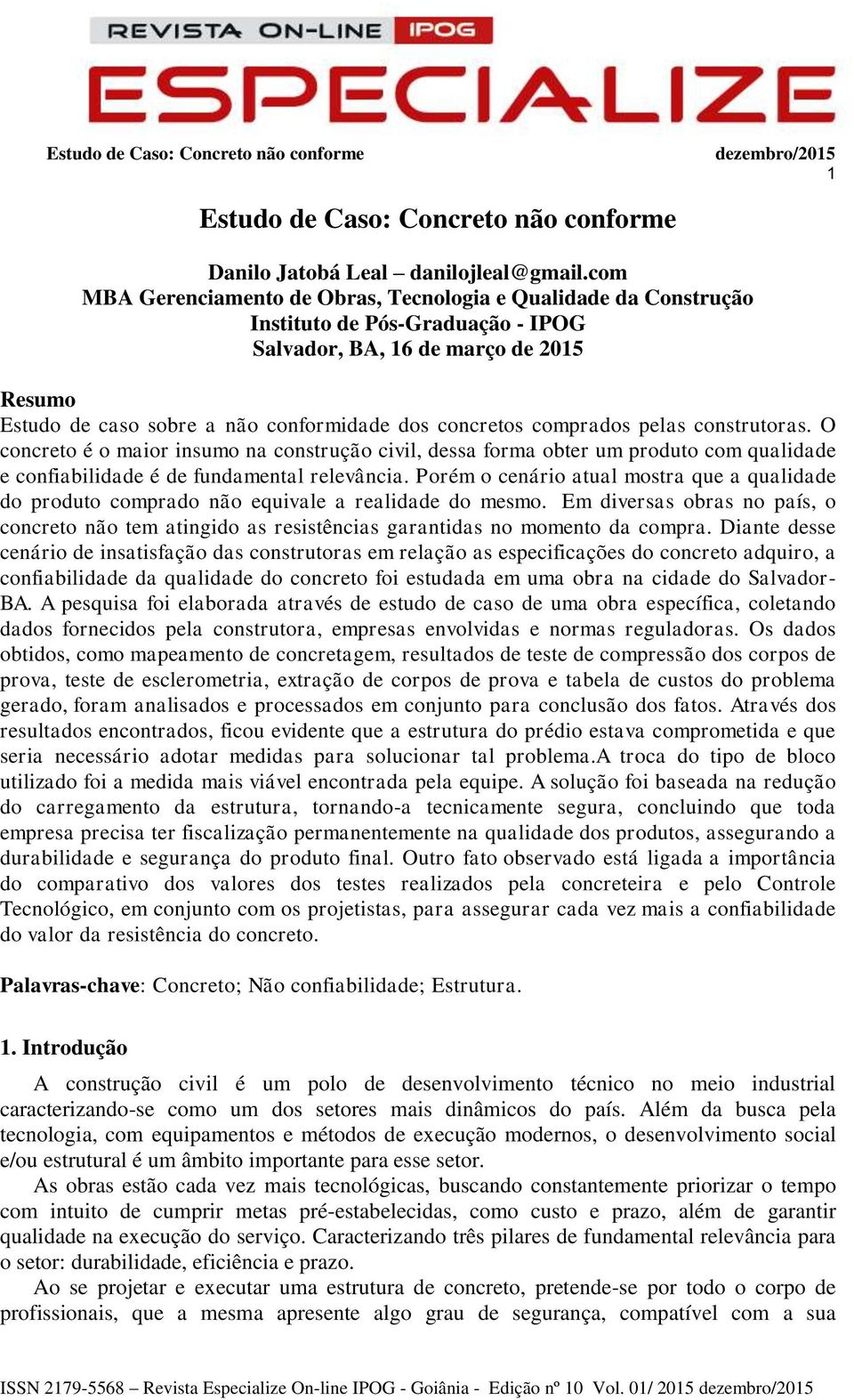 comprados pelas construtoras. O concreto é o maior insumo na construção civil, dessa forma obter um produto com qualidade e confiabilidade é de fundamental relevância.