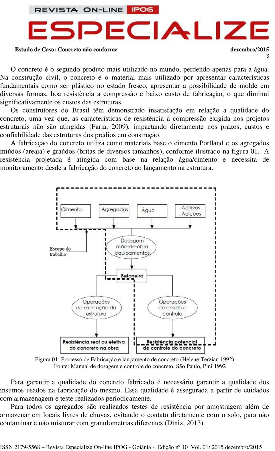 resistência a compressão e baixo custo de fabricação, o que diminui significativamente os custos das estruturas.