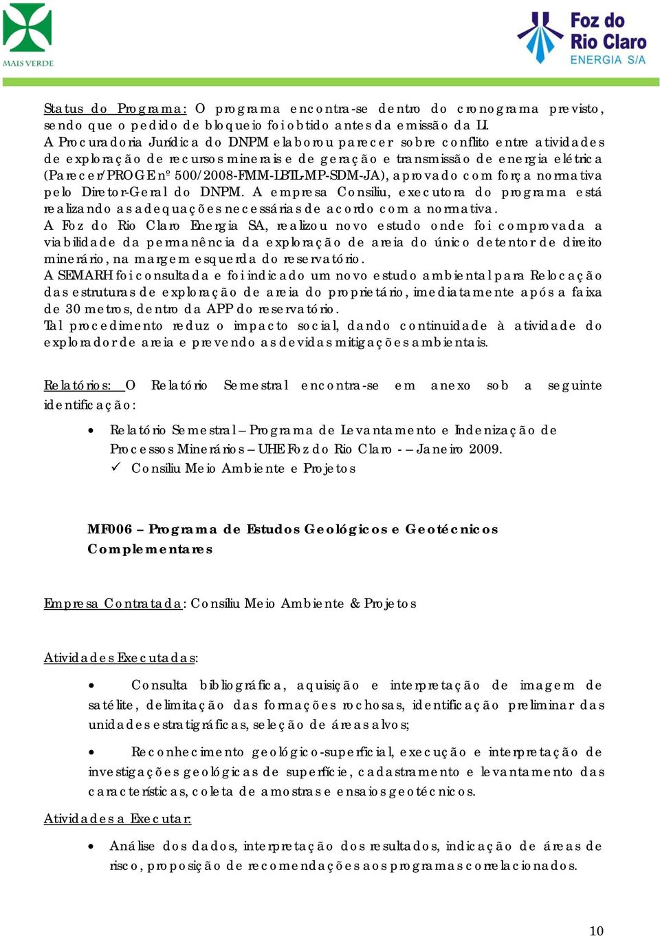 aprvad cm frça nrmativa pel Diretr-Geral d DNPM. A empresa Cnsiliu, executra d prgrama está realizand as adequações necessárias de acrd cm a nrmativa.