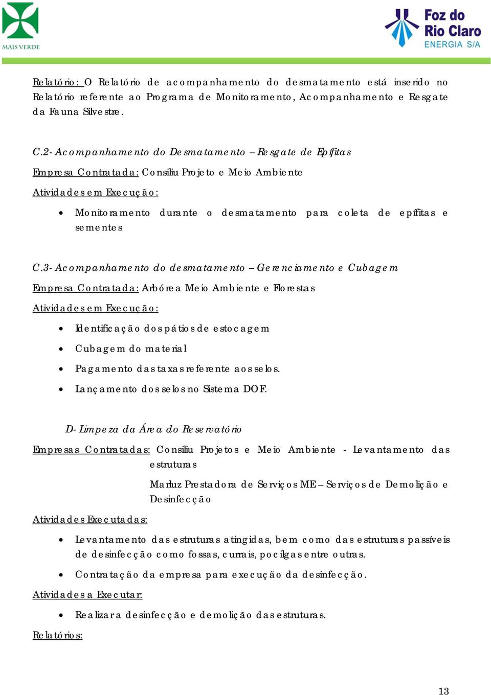 3- Acmpanhament d desmatament Gerenciament e Cubagem Empresa Cntratada: Arbórea Mei Ambiente e Flrestas Atividades em Execuçã: Identificaçã ds pátis de estcagem Cubagem d material Pagament das taxas