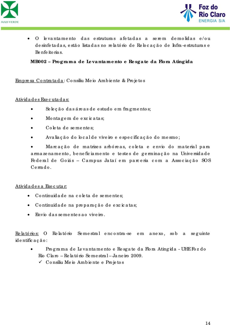 lcal de viveir e especificaçã d mesm; Marcaçã de matrizes arbóreas, cleta e envi d material para armazenament, beneficiament e testes de germinaçã na Universidade Federal de Giás Campus Jataí em