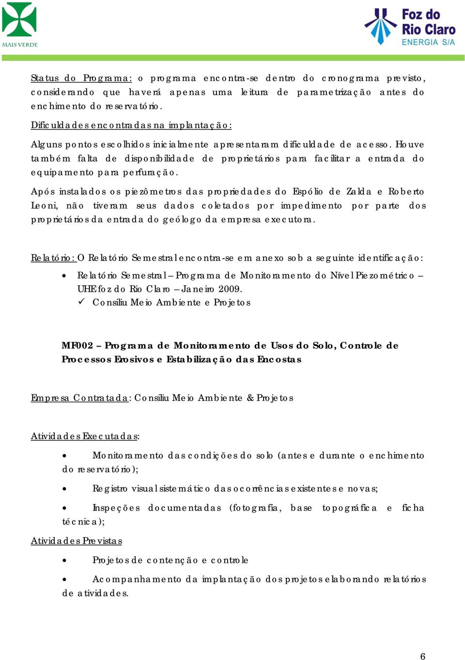 Huve também falta de dispnibilidade de prprietáris para facilitar a entrada d equipament para perfuraçã.