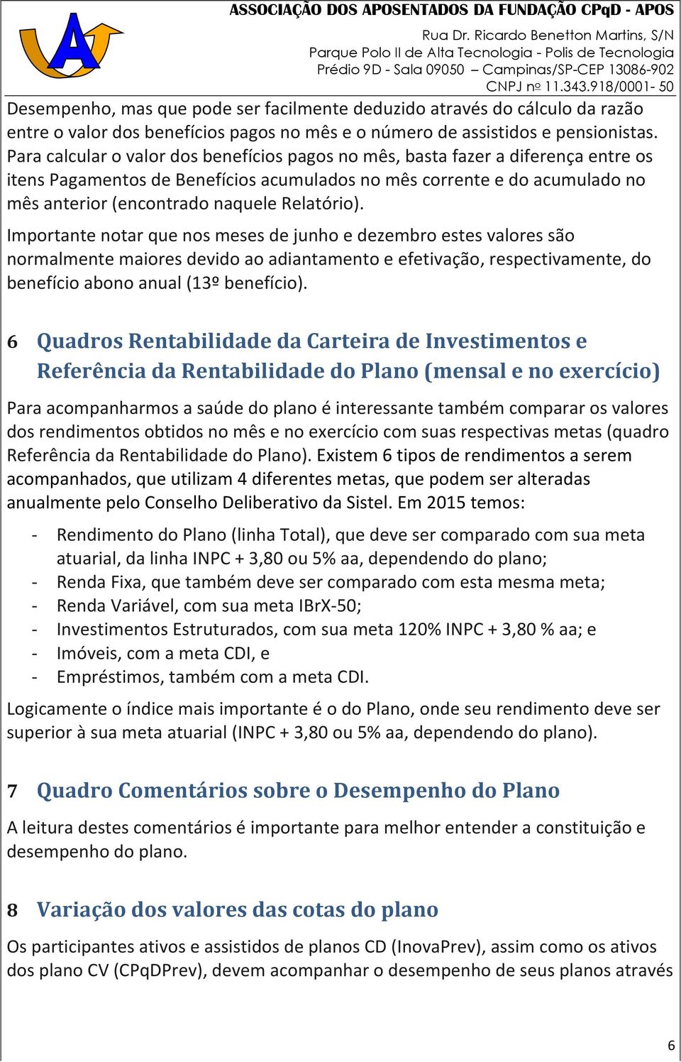 Relatório). Importante notar que nos meses de junho e dezembro estes valores são normalmente maiores devido ao adiantamento e efetivação, respectivamente, do benefício abono anual (13º benefício).