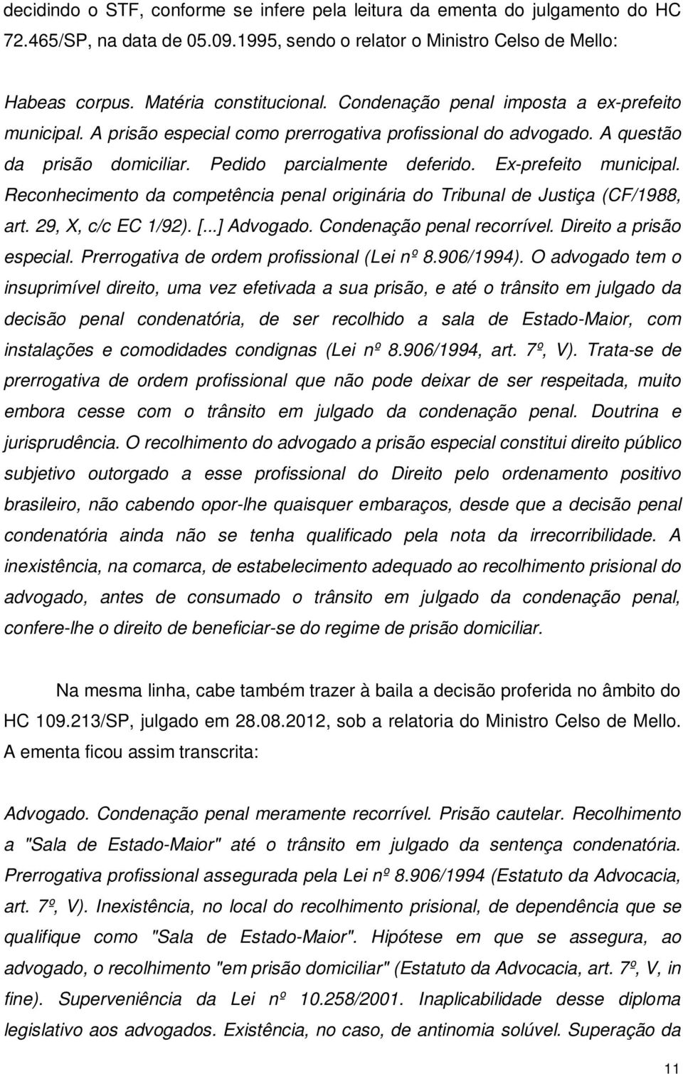 Reconhecimento da competência penal originária do Tribunal de Justiça (CF/1988, art. 29, X, c/c EC 1/92). [...] Advogado. Condenação penal recorrível. Direito a prisão especial.